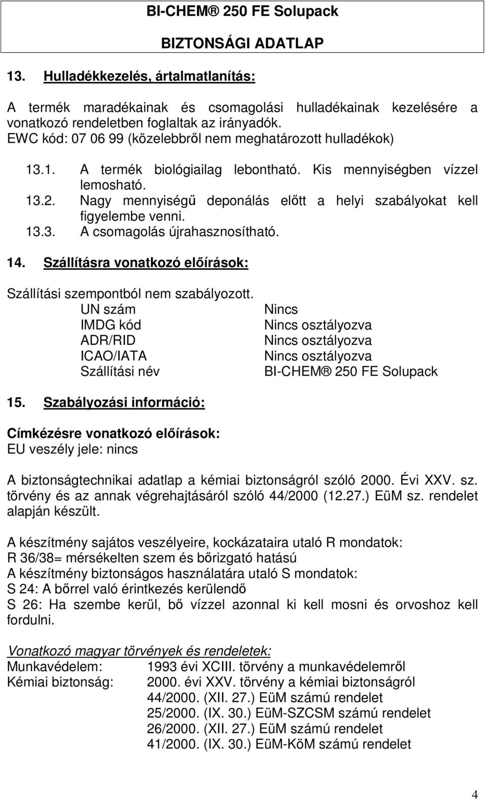 Nagy mennyiségű deponálás előtt a helyi szabályokat kell figyelembe venni. 13.3. A csomagolás újrahasznosítható. 14. Szállításra vonatkozó előírások: Szállítási szempontból nem szabályozott.