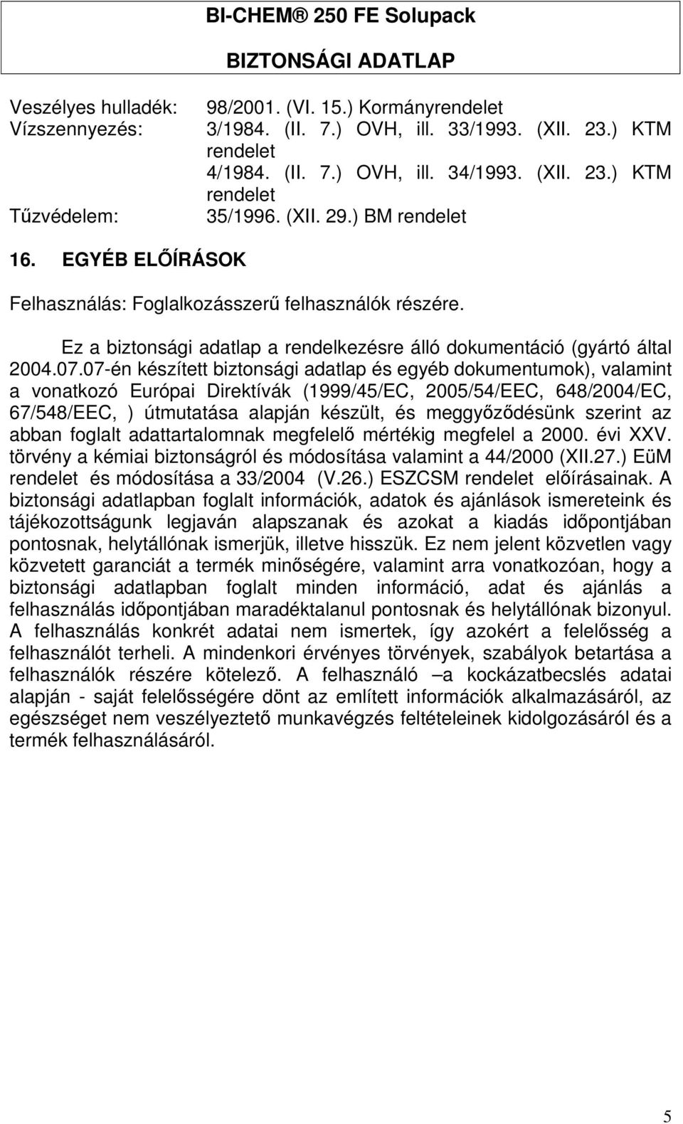 07-én készített biztonsági adatlap és egyéb dokumentumok), valamint a vonatkozó Európai Direktívák (1999/45/EC, 2005/54/EEC, 648/2004/EC, 67/548/EEC, ) útmutatása alapján készült, és meggyőződésünk