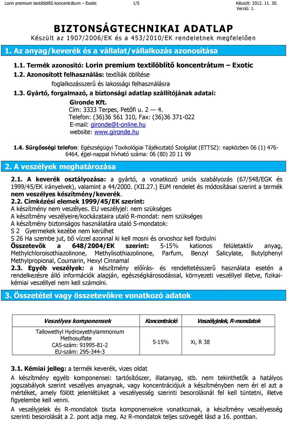 Azonosított felhasználás: textíliák öblítése foglalkozásszerű és lakossági felhasználásra 1.3. Gyártó, forgalmazó, a biztonsági adatlap szállítójának adatai: Gironde Kft. Cím: 3333 Terpes, Petőfi u.