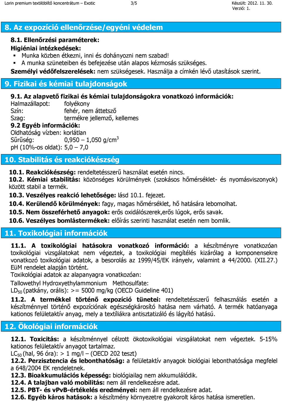 Az alapvető fizikai és kémiai tulajdonságokra vonatkozó információk: Halmazállapot: folyékony Szín: fehér, nem áttetsző Szag: termékre jellemző, kellemes 9.