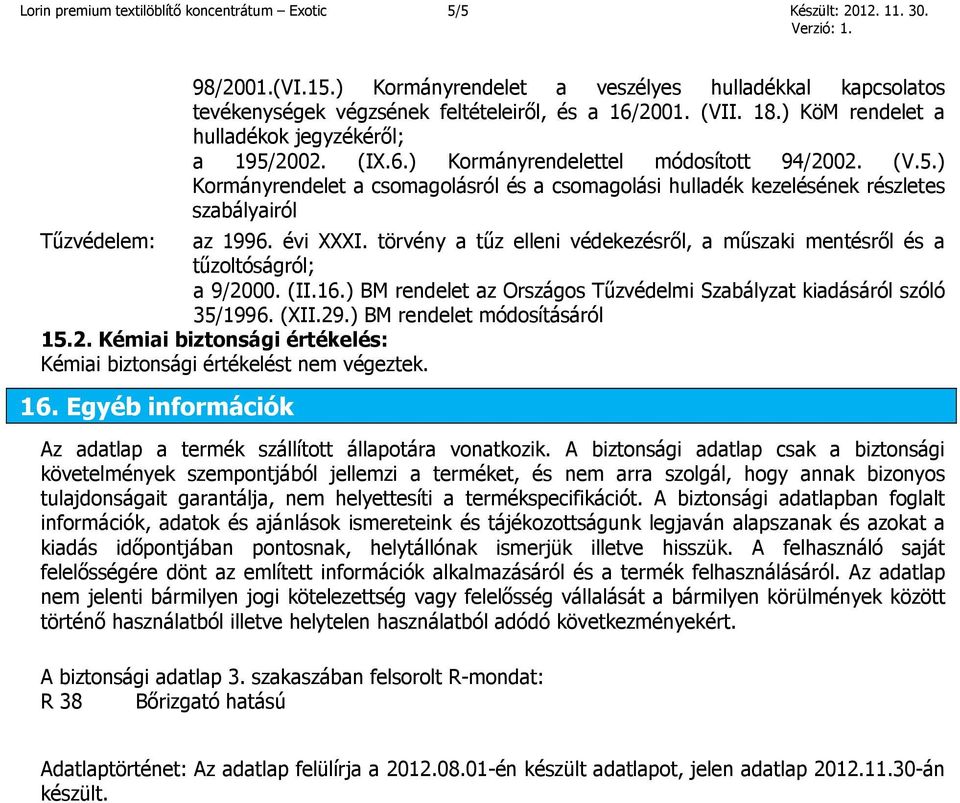 évi XXXI. törvény a tűz elleni védekezésről, a műszaki mentésről és a tűzoltóságról; a 9/2000. (II.16.) BM rendelet az Országos Tűzvédelmi Szabályzat kiadásáról szóló 35/1996. (XII.29.