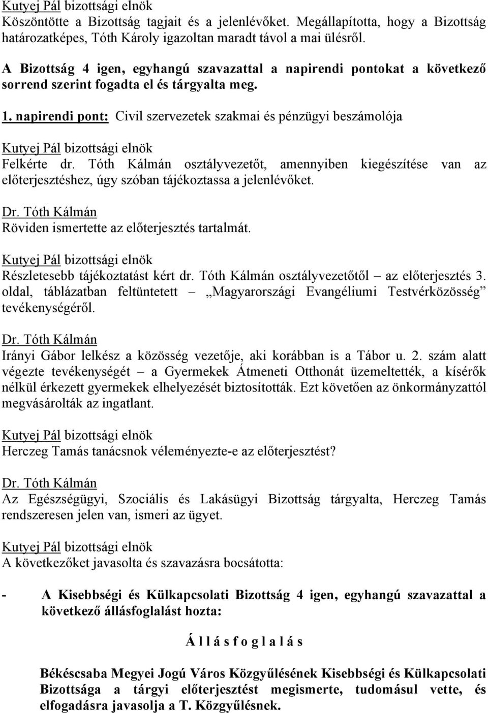 Tóth Kálmán osztályvezetőt, amennyiben kiegészítése van az előterjesztéshez, úgy szóban tájékoztassa a jelenlévőket. Dr. Tóth Kálmán Röviden ismertette az előterjesztés tartalmát.