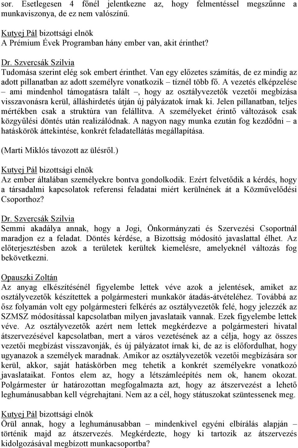 A vezetés elképzelése ami mindenhol támogatásra talált, hogy az osztályvezetők vezetői megbízása visszavonásra kerül, álláshirdetés útján új pályázatok írnak ki.