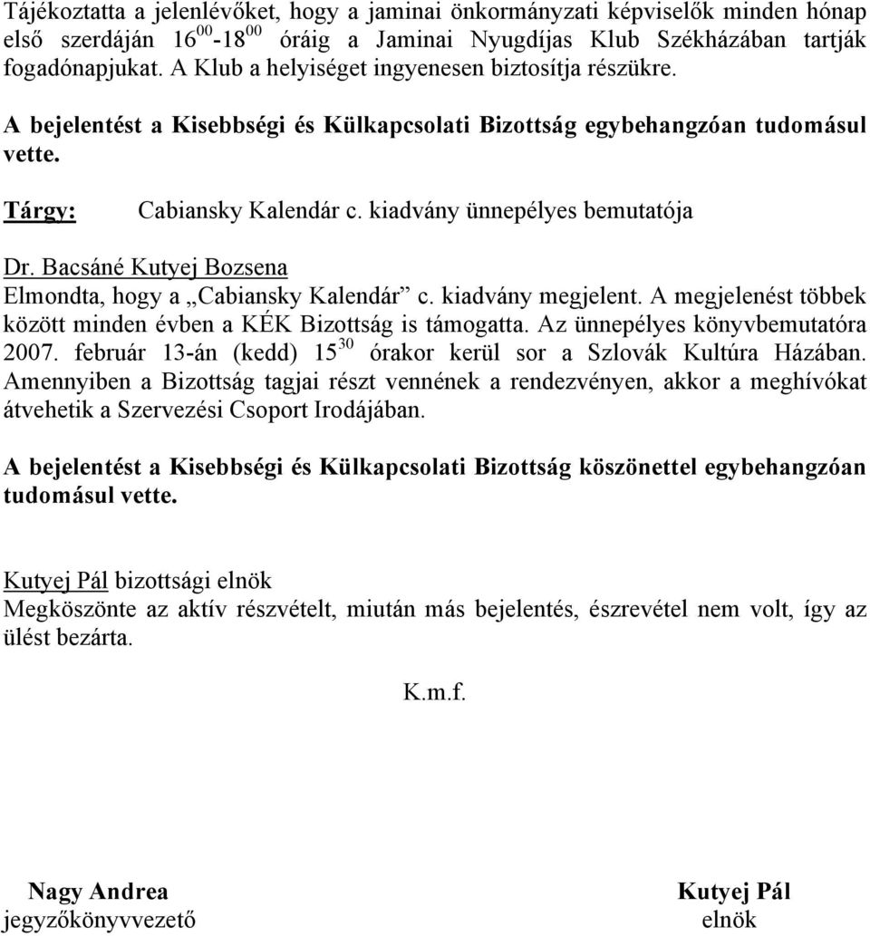 Bacsáné Kutyej Bozsena Elmondta, hogy a Cabiansky Kalendár c. kiadvány megjelent. A megjelenést többek között minden évben a KÉK Bizottság is támogatta. Az ünnepélyes könyvbemutatóra 2007.