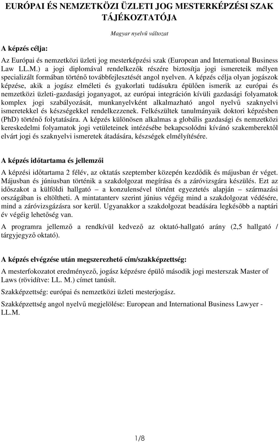 A képzés célja olyan jogászok képzése, akik a jogász elméleti és gyakorlati tudásukra épülően ismerik az európai és nemzetközi üzleti-gazdasági joganyagot, az európai integráción kívüli gazdasági