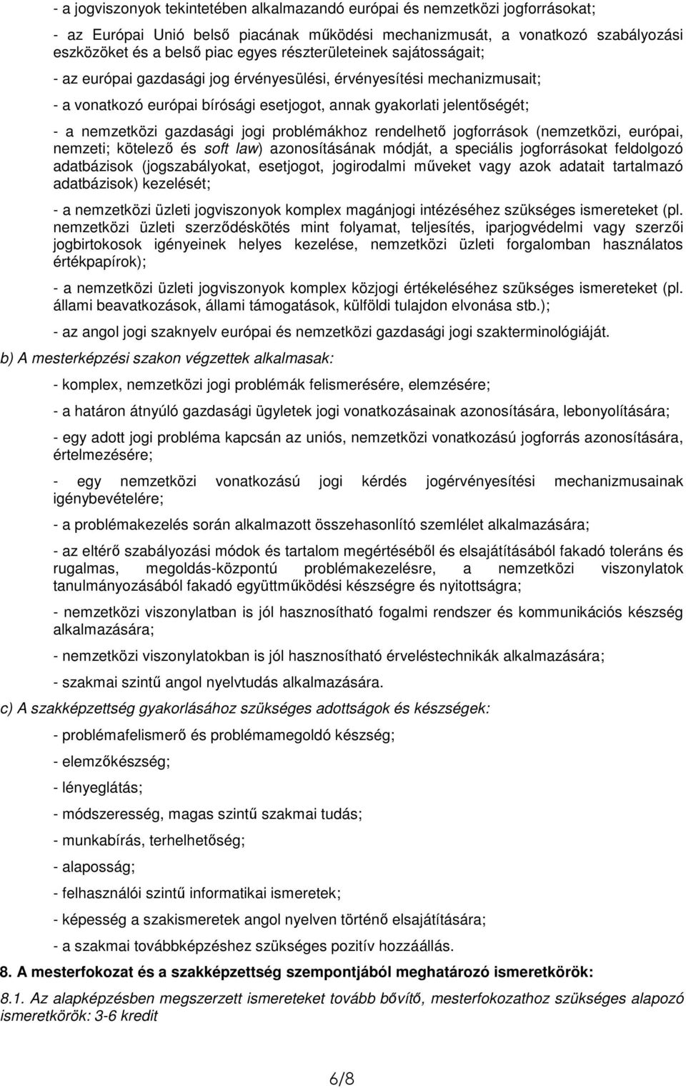 gazdasági jogi problémákhoz rendelhető jogforrások (nemzetközi, európai, nemzeti; kötelező és soft law) azonosításának módját, a speciális jogforrásokat feldolgozó adatbázisok (jogszabályokat,