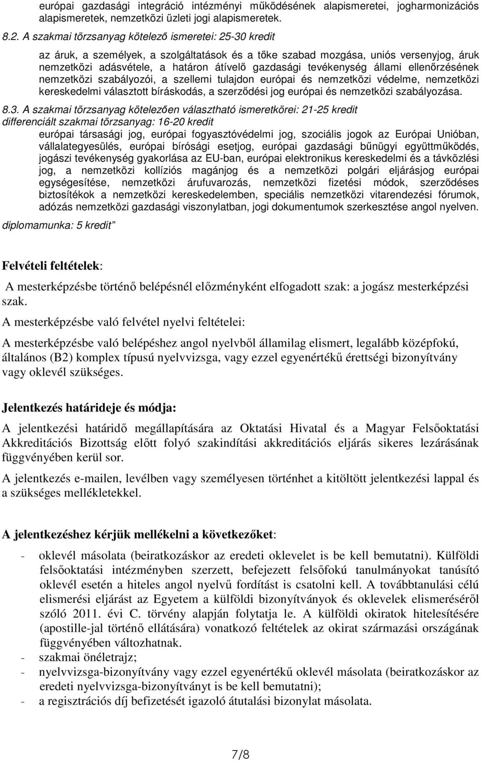 ellenőrzésének nemzetközi szabályozói, a szellemi tulajdon európai és nemzetközi védelme, nemzetközi kereskedelmi választott bíráskodás, a szerződési jog európai és nemzetközi szabályozása. 8.3.