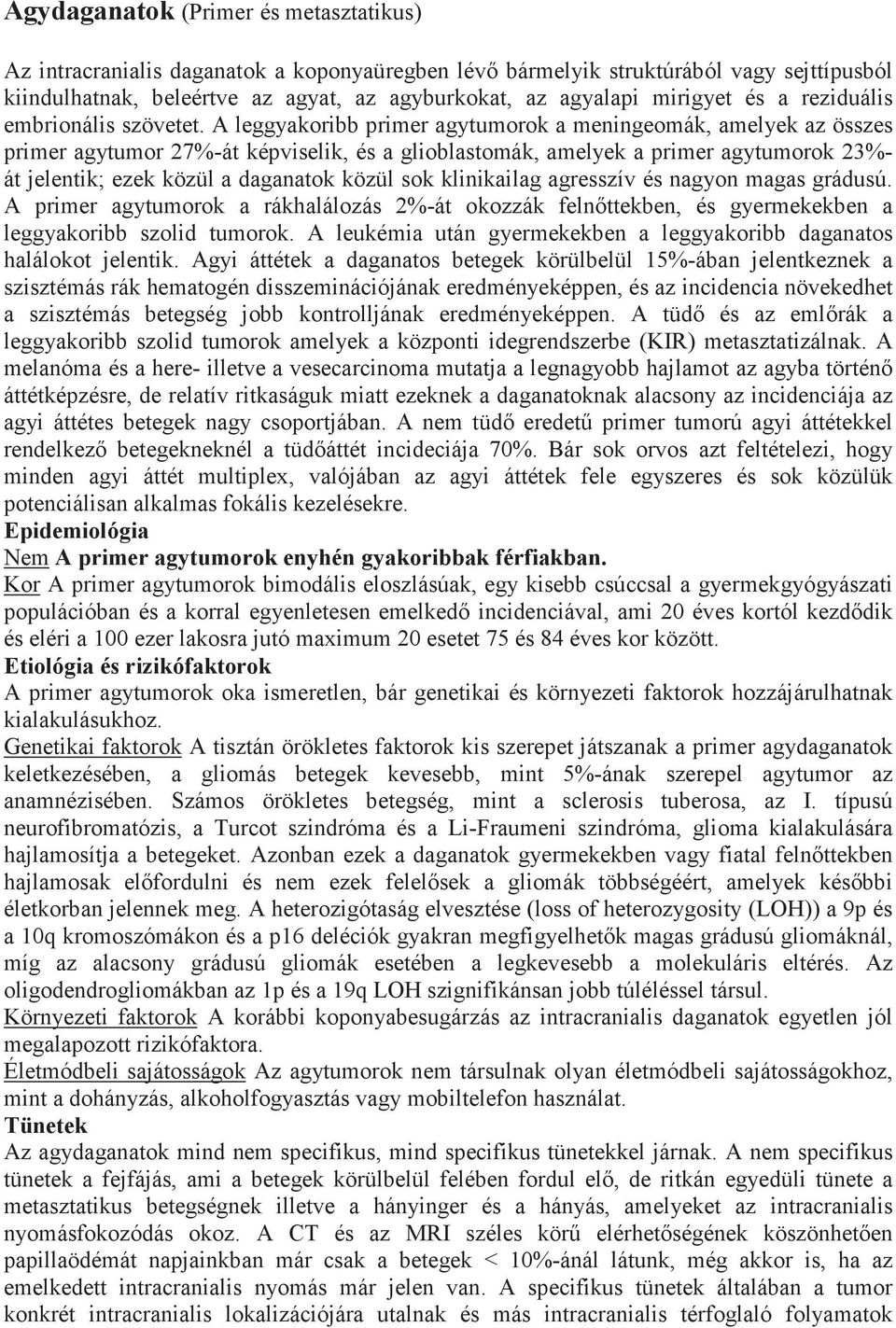 A leggyakoribb primer agytumorok a meningeomák, amelyek az összes primer agytumor 27%-át képviselik, és a glioblastomák, amelyek a primer agytumorok 23%- át jelentik; ezek közül a daganatok közül sok