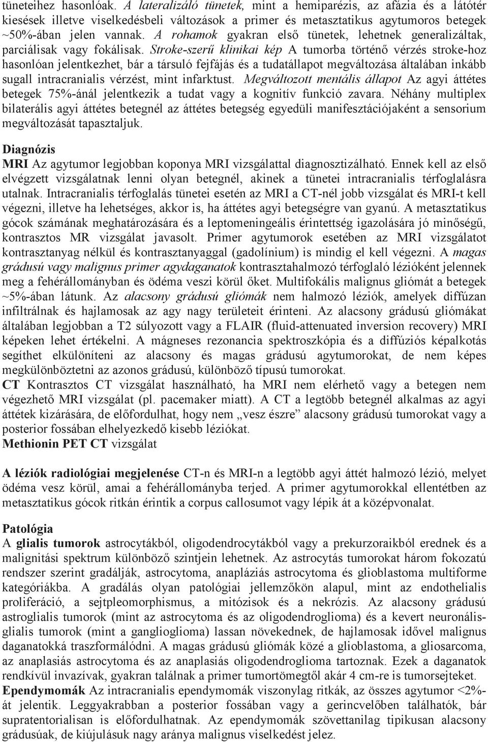 Stroke-szerű klinikai kép A tumorba történő vérzés stroke-hoz hasonlóan jelentkezhet, bár a társuló fejfájás és a tudatállapot megváltozása általában inkább sugall intracranialis vérzést, mint