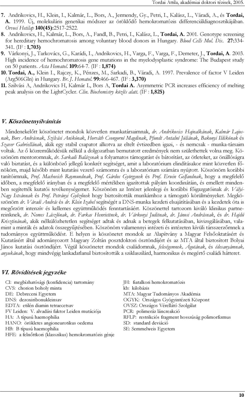, Tordai, A. 2001. Genotype screening for hereditary hemochromatosis among voluntary blood donors in Hungary. Blood Cells Mol. Dis. 27:334-341. (IF : 1,703) 9. Várkonyi, J., Tarkovács, G., Karádi, I.