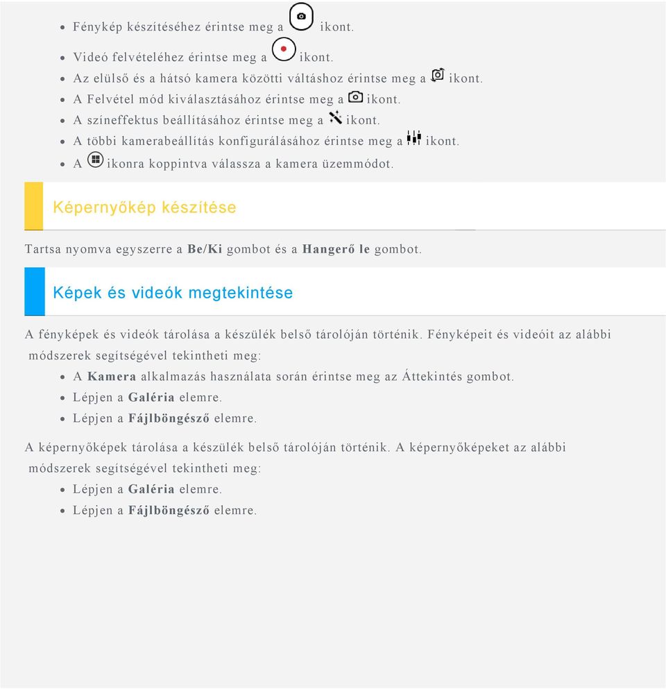 Képernyőkép készítése Tartsa nyomva egyszerre a Be/Ki gombot és a Hangerő le gombot. Képek és videók megtekintése A fényképek és videók tárolása a készülék belső tárolóján történik.