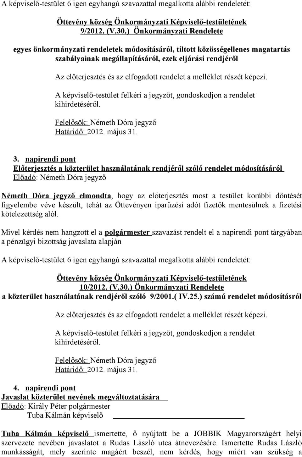 rendelet a melléklet részét képezi. A képviselő-testület felkéri a jegyzőt, gondoskodjon a rendelet kihirdetéséről. Felelősök: Határidő: 2012. május 31