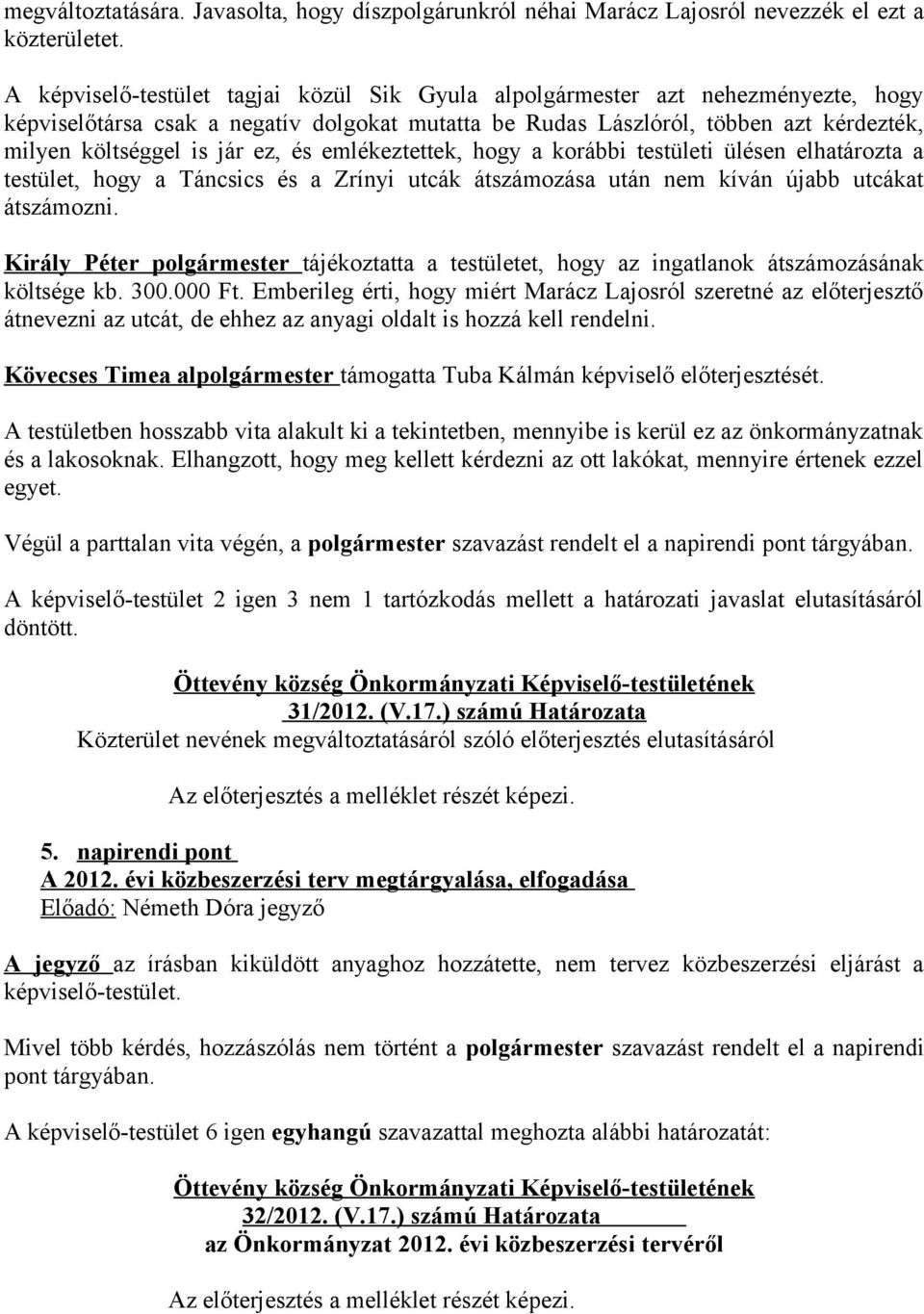 ez, és emlékeztettek, hogy a korábbi testületi ülésen elhatározta a testület, hogy a Táncsics és a Zrínyi utcák átszámozása után nem kíván újabb utcákat átszámozni.