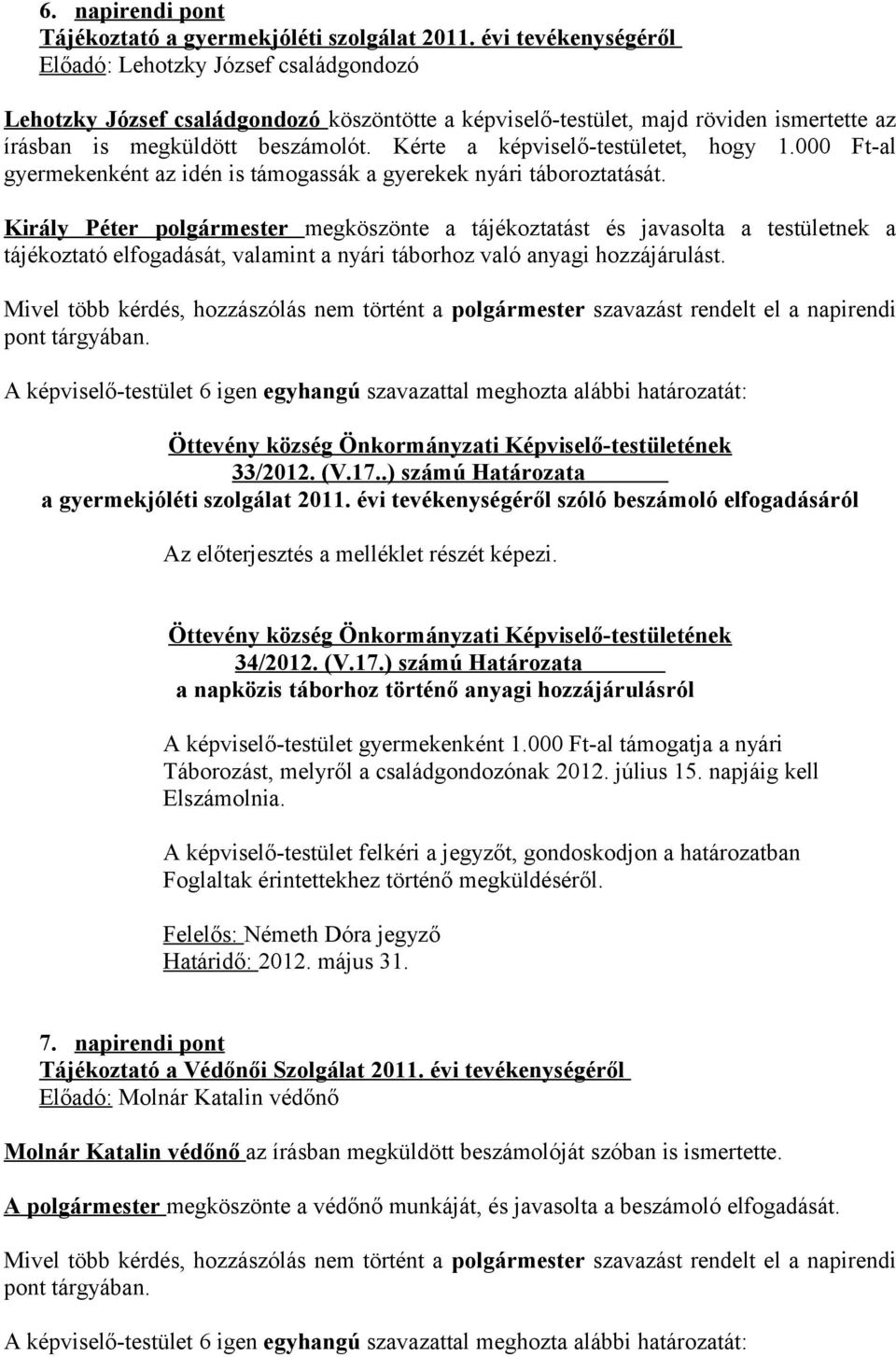 Kérte a képviselő-testületet, hogy 1.000 Ft-al gyermekenként az idén is támogassák a gyerekek nyári táboroztatását.