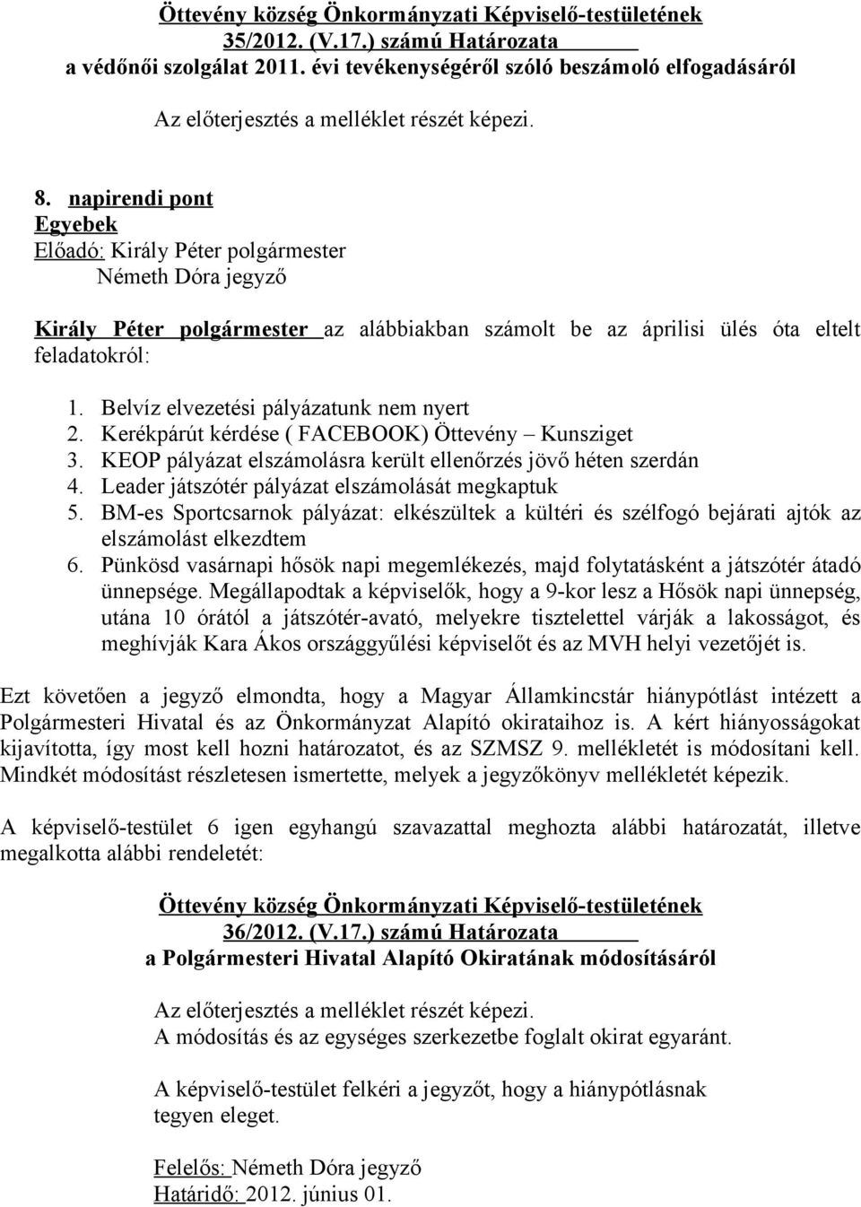 Kerékpárút kérdése ( FACEBOOK) Öttevény Kunsziget 3. KEOP pályázat elszámolásra került ellenőrzés jövő héten szerdán 4. Leader játszótér pályázat elszámolását megkaptuk 5.