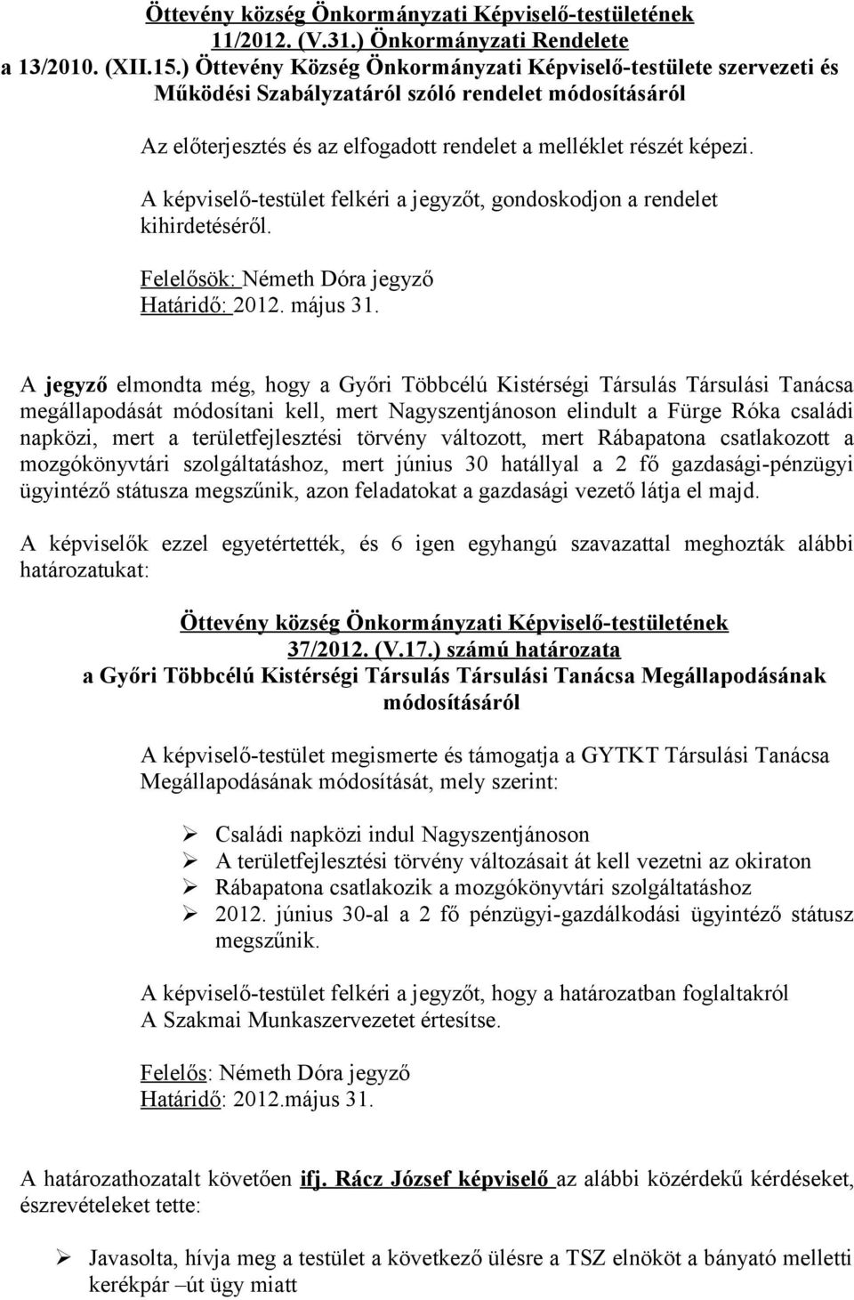 A képviselő-testület felkéri a jegyzőt, gondoskodjon a rendelet kihirdetéséről. Felelősök: Határidő: 2012. május 31.