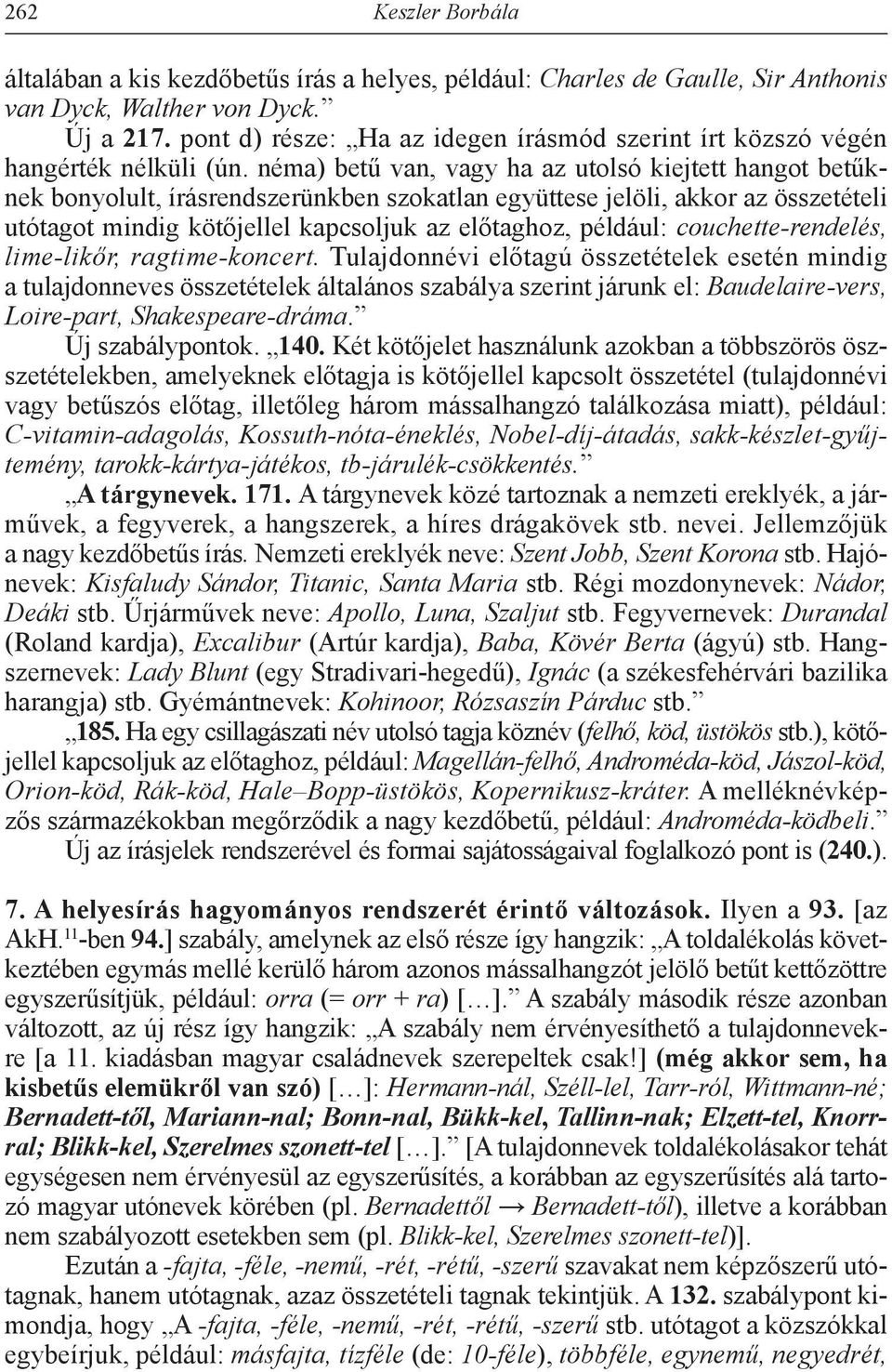 néma) betű van, vagy ha az utolsó kiejtett hangot betűknek bonyolult, írásrendszerünkben szokatlan együttese jelöli, akkor az összetételi utótagot mindig kötőjellel kapcsoljuk az előtaghoz, például: