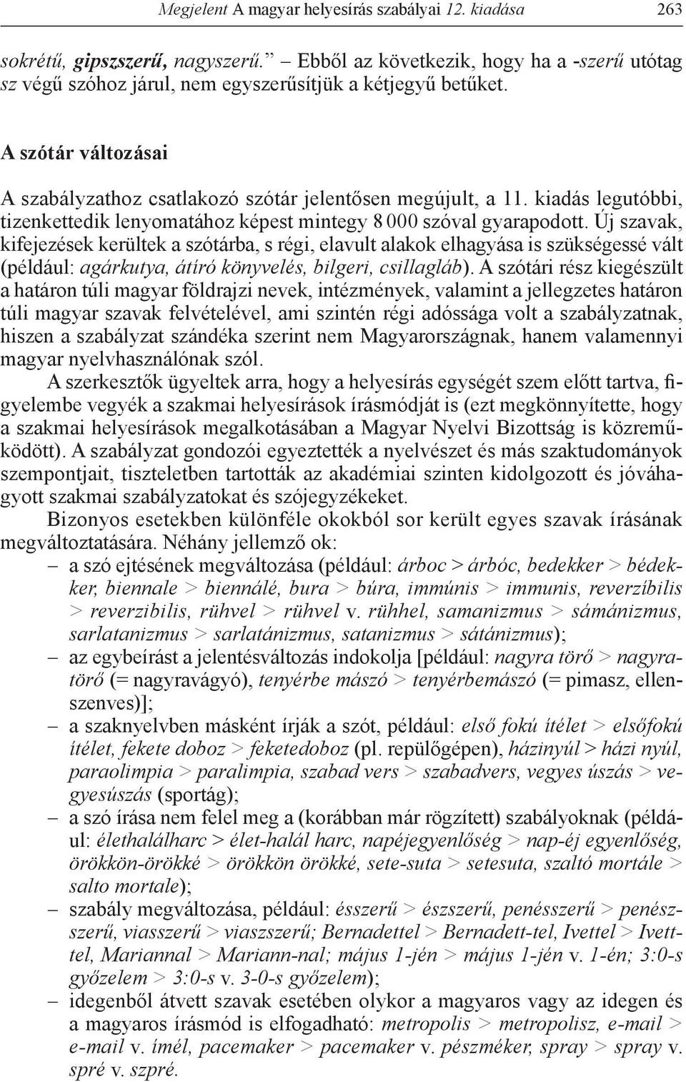 Új szavak, kifejezések kerültek a szótárba, s régi, elavult alakok elhagyása is szükségessé vált (például: agárkutya, átíró könyvelés, bilgeri, csillagláb).