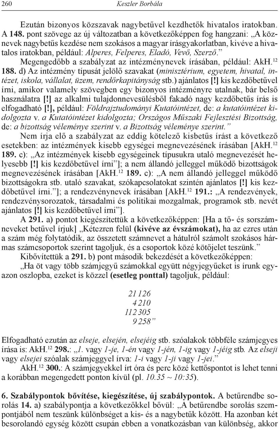 Vevő, Szerző. Megengedőbb a szabályzat az intézménynevek írásában, például: AkH. 12 188.