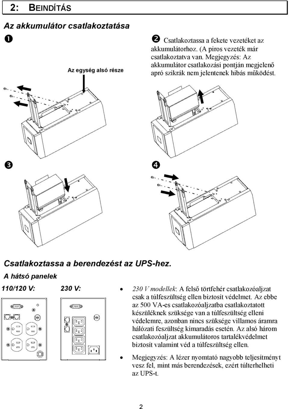 A hátsó panelek 110/120 V: 230 V: 230 V modellek: A felső törtfehér csatlakozóaljzat csak a túlfeszültség ellen biztosít védelmet.