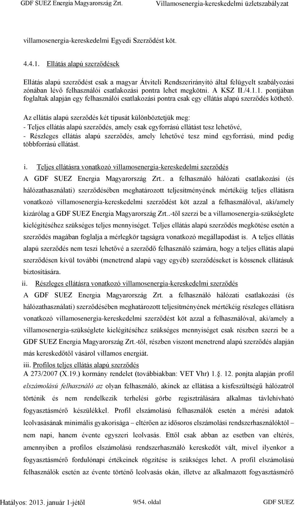 1. pontjában foglaltak alapján egy felhasználói csatlakozási pontra csak egy ellátás alapú szerződés köthető.