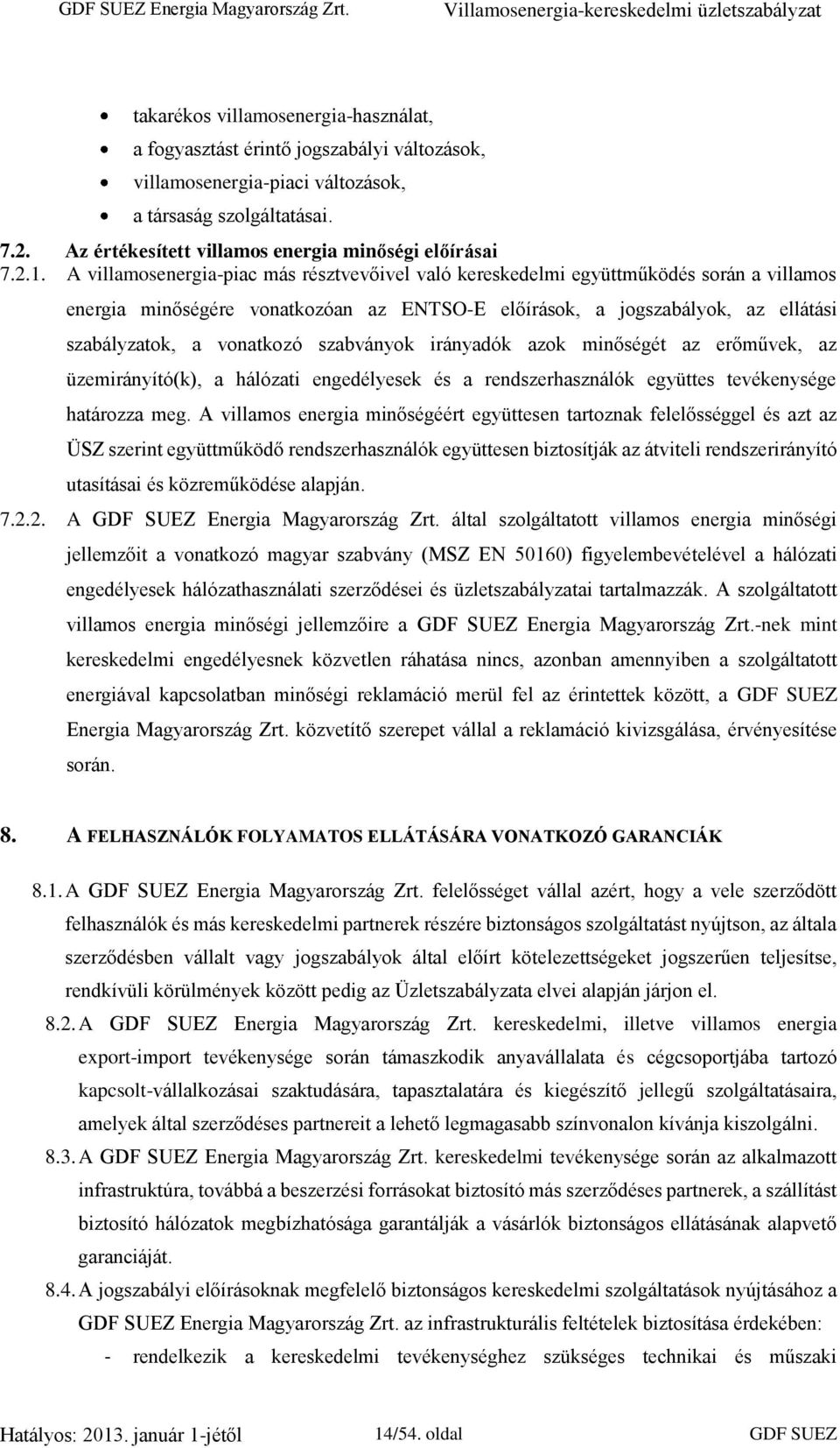 A villamosenergia-piac más résztvevőivel való kereskedelmi együttműködés során a villamos energia minőségére vonatkozóan az ENTSO-E előírások, a jogszabályok, az ellátási szabályzatok, a vonatkozó