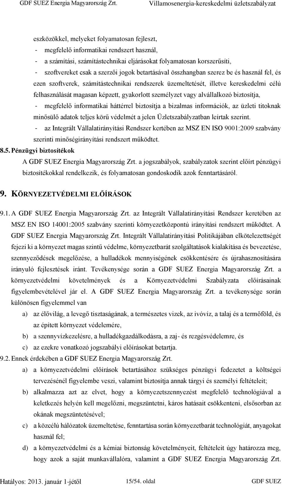 alvállalkozó biztosítja, - megfelelő informatikai háttérrel biztosítja a bizalmas információk, az üzleti titoknak minősülő adatok teljes körű védelmét a jelen Üzletszabályzatban leírtak szerint.