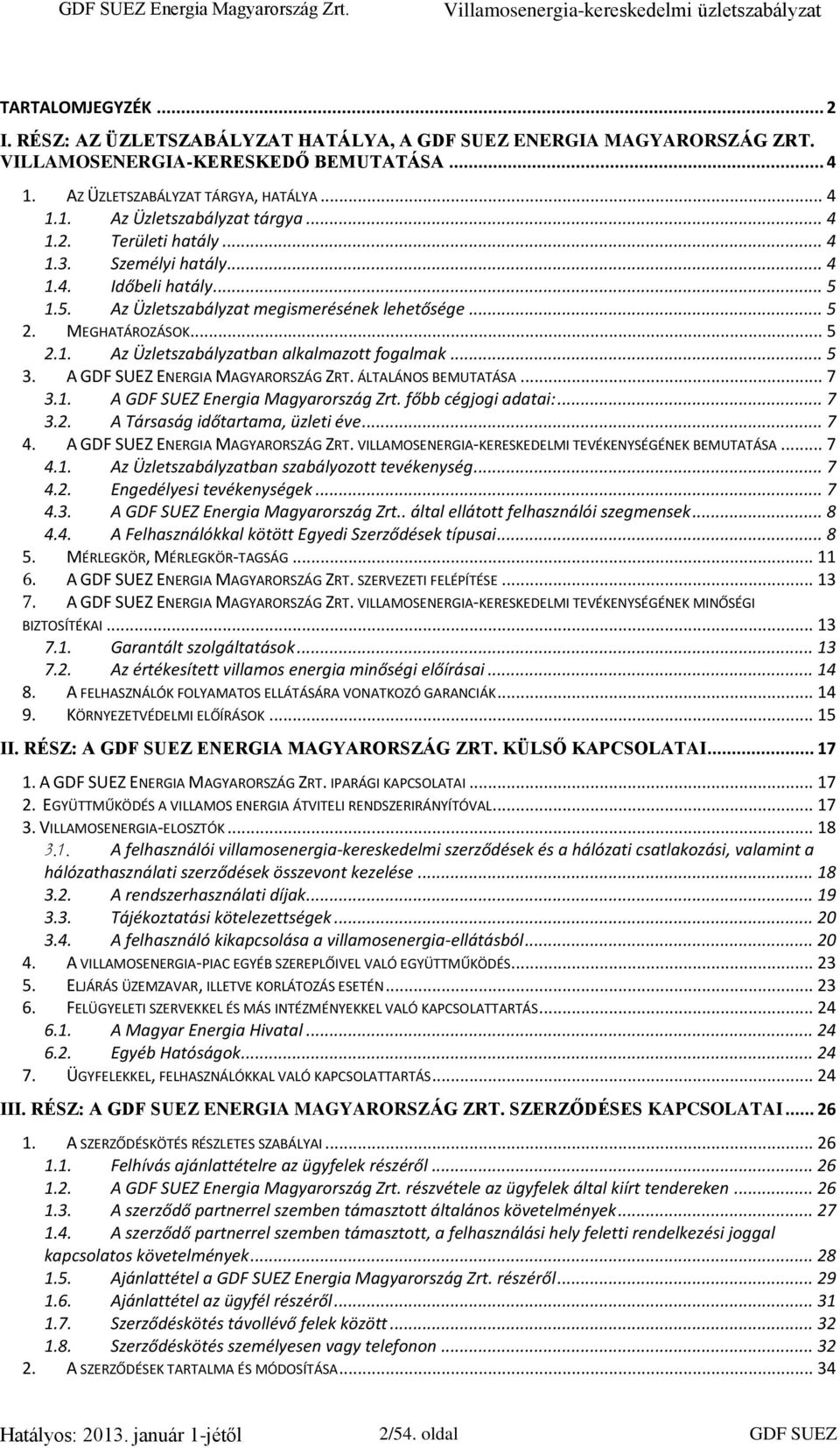 .. 5 3. A GDF SUEZ ENERGIA MAGYARORSZÁG ZRT. ÁLTALÁNOS BEMUTATÁSA... 7 3.1. A GDF SUEZ Energia Magyarország Zrt. főbb cégjogi adatai:... 7 3.2. A Társaság időtartama, üzleti éve... 7 4.