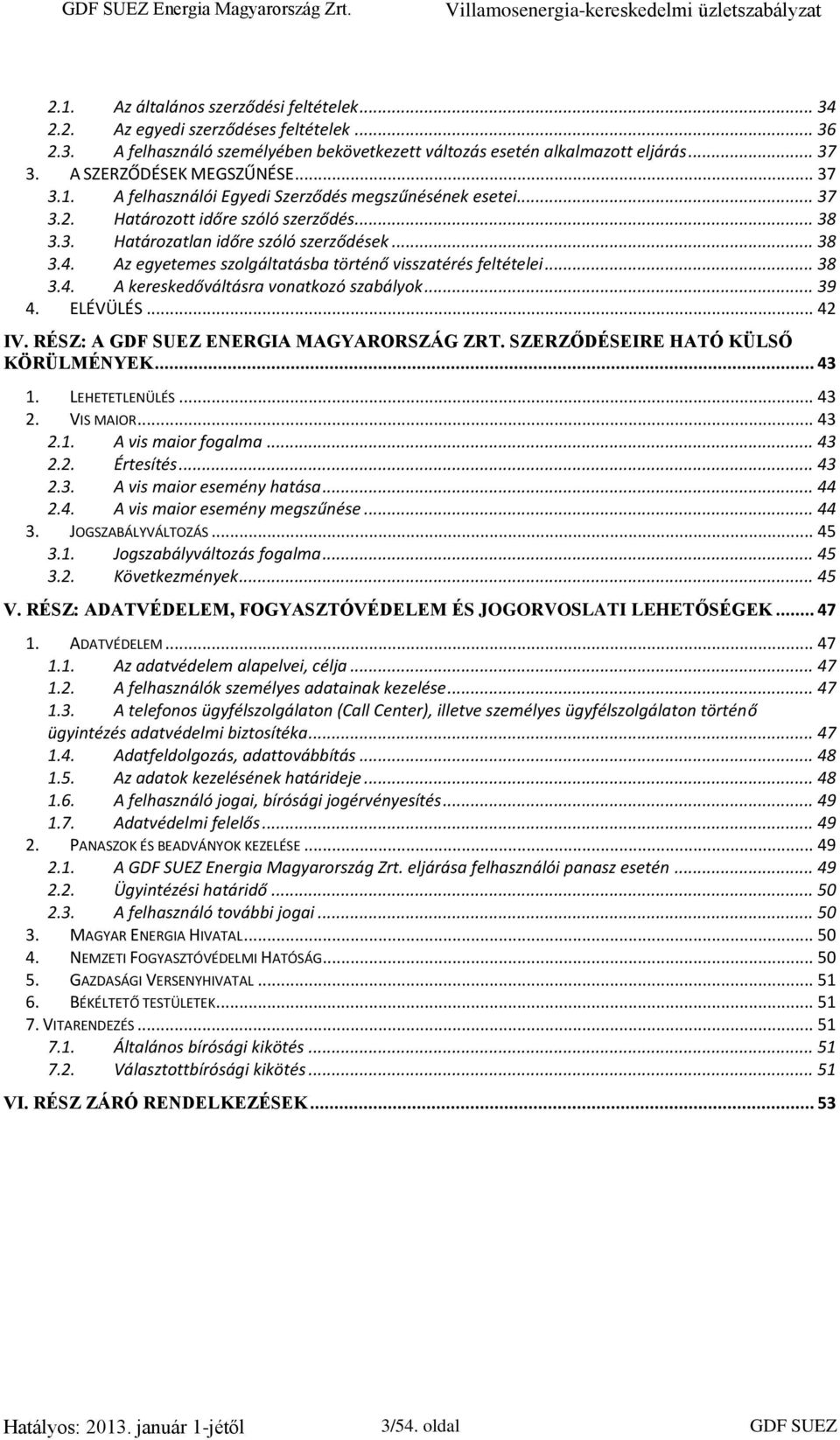 Az egyetemes szolgáltatásba történő visszatérés feltételei... 38 3.4. A kereskedőváltásra vonatkozó szabályok... 39 4. ELÉVÜLÉS... 42 IV. RÉSZ: A GDF SUEZ ENERGIA MAGYARORSZÁG ZRT.