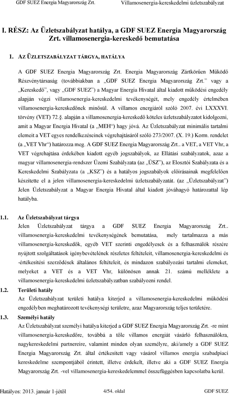 vagy a Kereskedő, vagy GDF SUEZ ) a Magyar Energia Hivatal által kiadott működési engedély alapján végzi villamosenergia-kereskedelmi tevékenységét, mely engedély értelmében