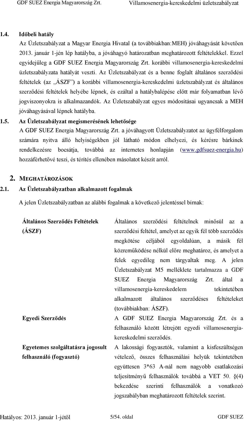 Az Üzletszabályzat és a benne foglalt általános szerződési feltételek (az ÁSZF ) a korábbi villamosenergia-kereskedelmi üzletszabályzat és általános szerződési feltételek helyébe lépnek, és ezáltal a