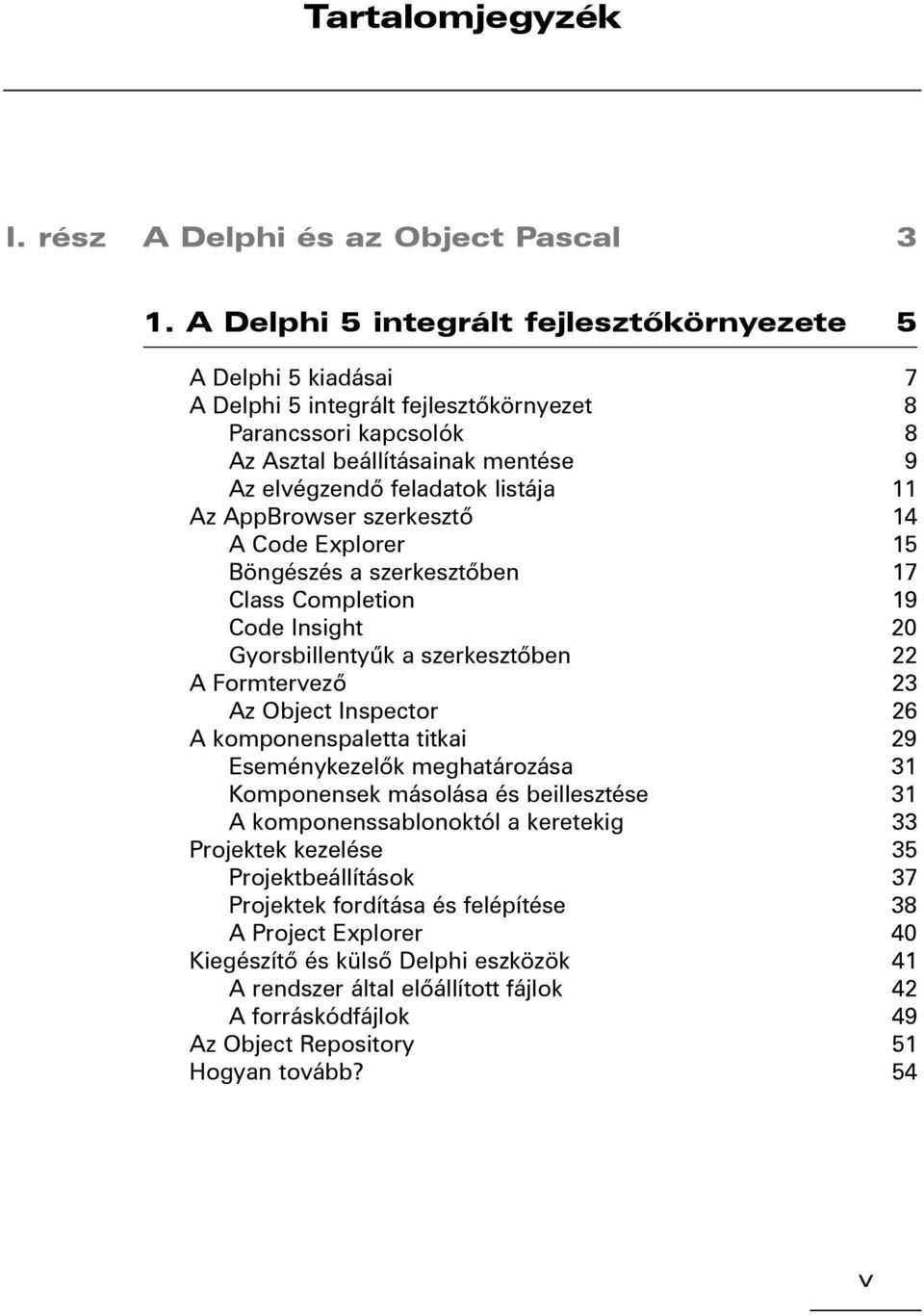 11 Az AppBrowser szerkesztõ 14 A Code Explorer 15 Böngészés a szerkesztõben 17 Class Completion 19 Code Insight 20 Gyorsbillentyûk a szerkesztõben 22 A Formtervezõ 23 Az Object Inspector 26 A