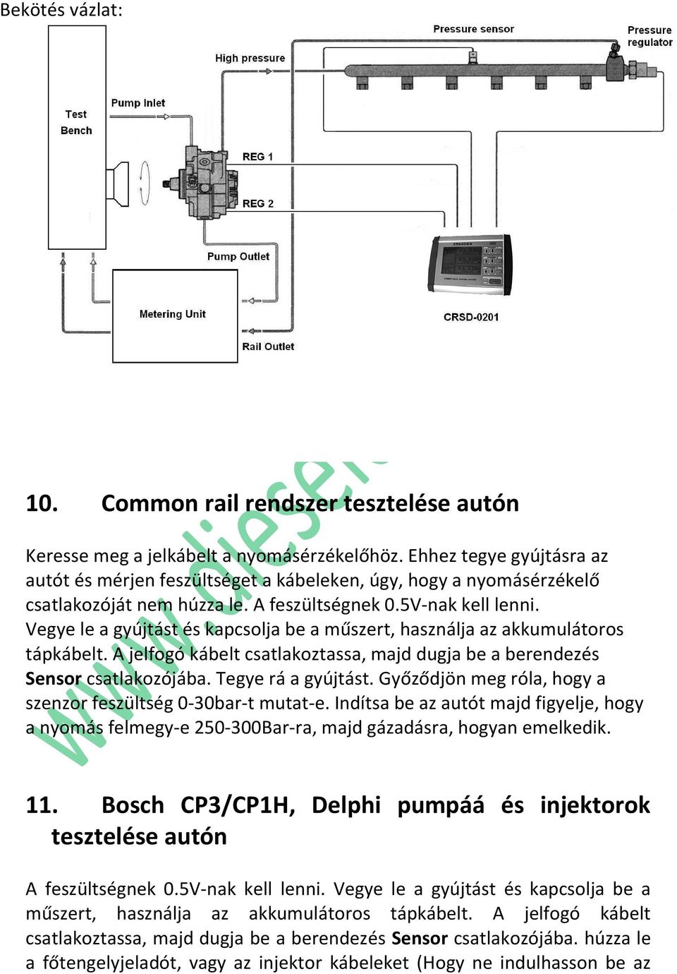 Vegye le a gyújtást és kapcsolja be a műszert, használja az akkumulátoros tápkábelt. A jelfogó kábelt csatlakoztassa, majd dugja be a berendezés Sensor csatlakozójába. Tegye rá a gyújtást.