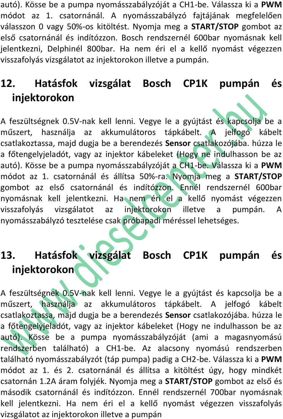 Ha nem éri el a kellő nyomást végezzen visszafolyás vizsgálatot az injektorokon illetve a pumpán. 12. Hatásfok vizsgálat Bosch CP1K pumpán és injektorokon A feszültségnek 0.5V-nak kell lenni.