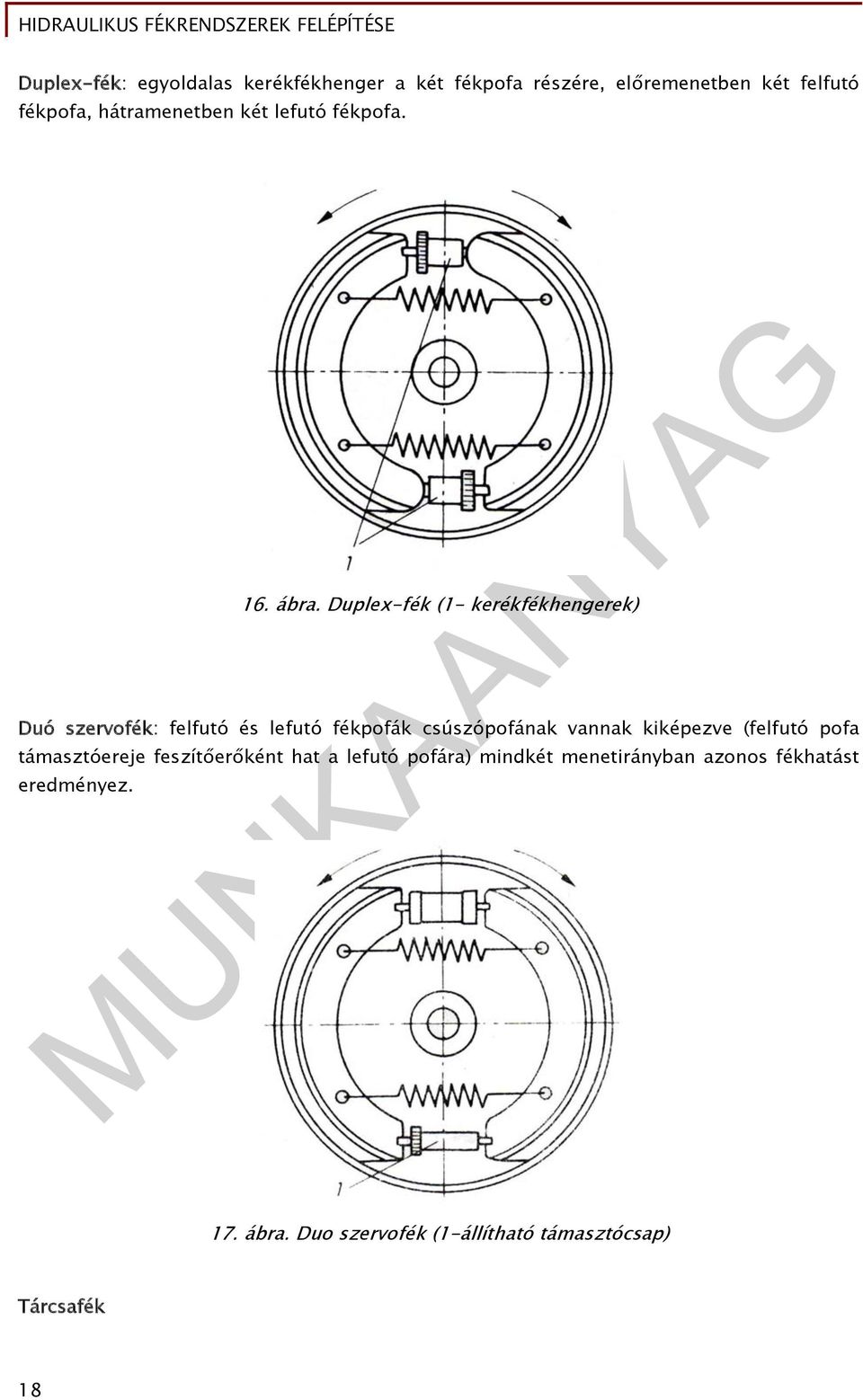 Duplex-fék (1- kerékfékhengerek) Duó szervofék: felfutó és lefutó fékpofák csúszópofának vannak kiképezve (felfutó