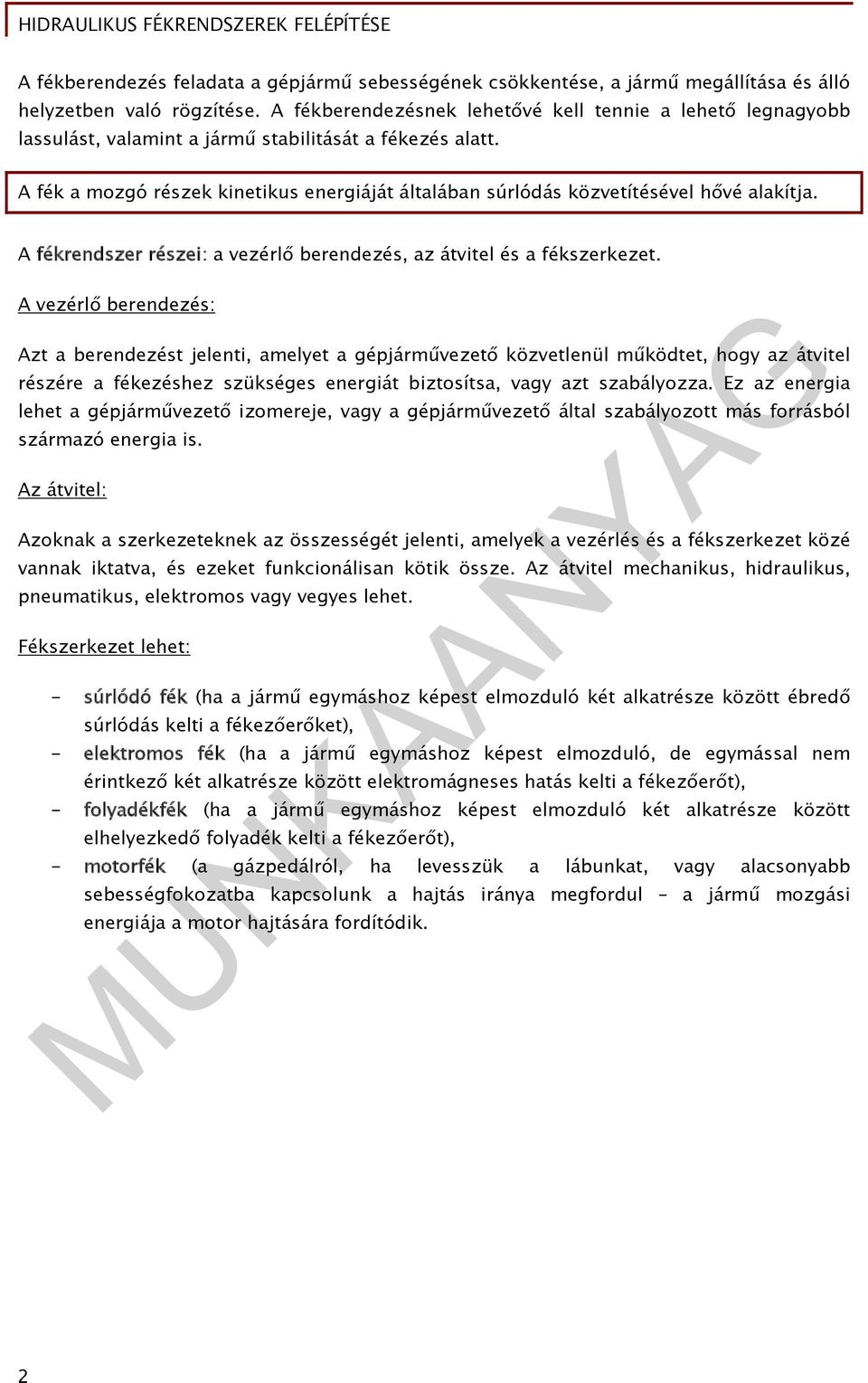 A fék a mozgó részek kinetikus energiáját általában súrlódás közvetítésével hővé alakítja. A fékrendszer részei: a vezérlő berendezés, az átvitel és a fékszerkezet.