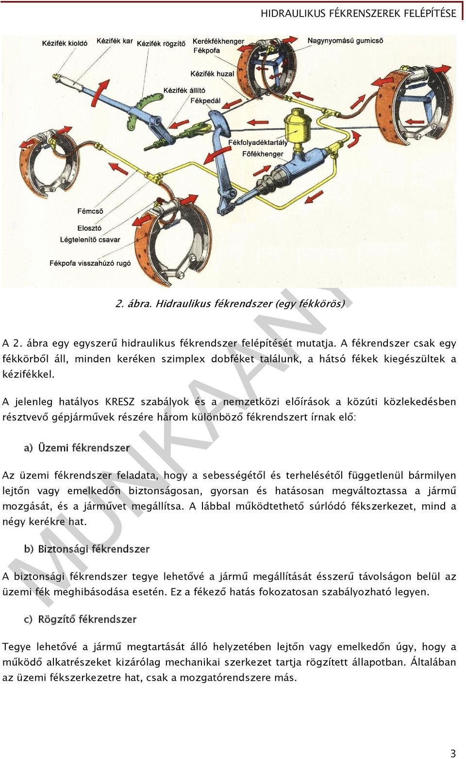 A jelenleg hatályos KRESZ szabályok és a nemzetközi előírások a közúti közlekedésben résztvevő gépjárművek részére három különböző fékrendszert írnak elő: a) Üzemi fékrendszer U N Az üzemi