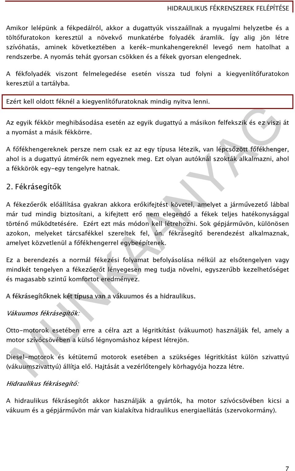 A fékfolyadék viszont felmelegedése esetén vissza tud folyni a kiegyenlítőfuratokon keresztül a tartályba. Ezért kell oldott féknél a kiegyenlítőfuratoknak mindig nyitva lenni.