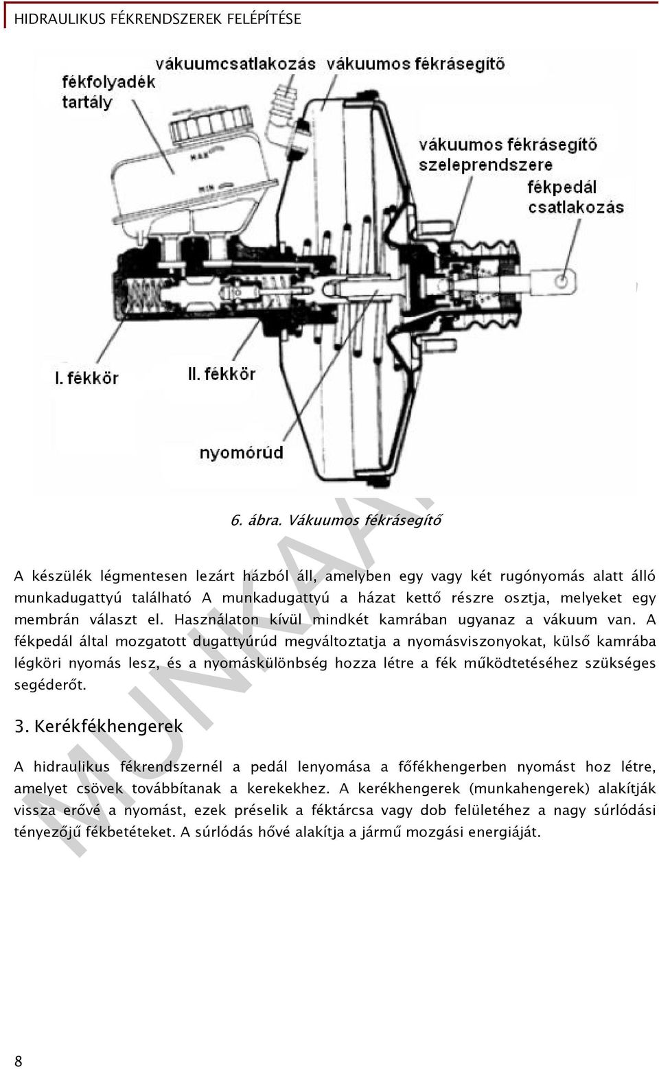 választ el. Használaton kívül mindkét kamrában ugyanaz a vákuum van.