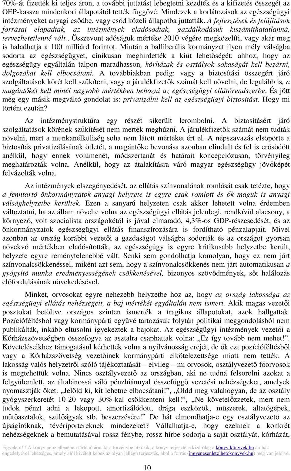 A fejlesztések és felújítások forrásai elapadtak, az intézmények eladósodtak, gazdálkodásuk kiszámíthatatlanná, tervezhetetlenné vált.