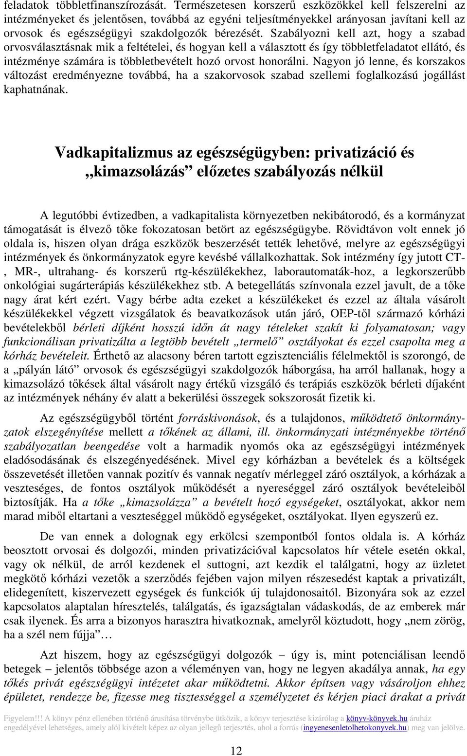 Szabályozni kell azt, hogy a szabad orvosválasztásnak mik a feltételei, és hogyan kell a választott és így többletfeladatot ellátó, és intézménye számára is többletbevételt hozó orvost honorálni.