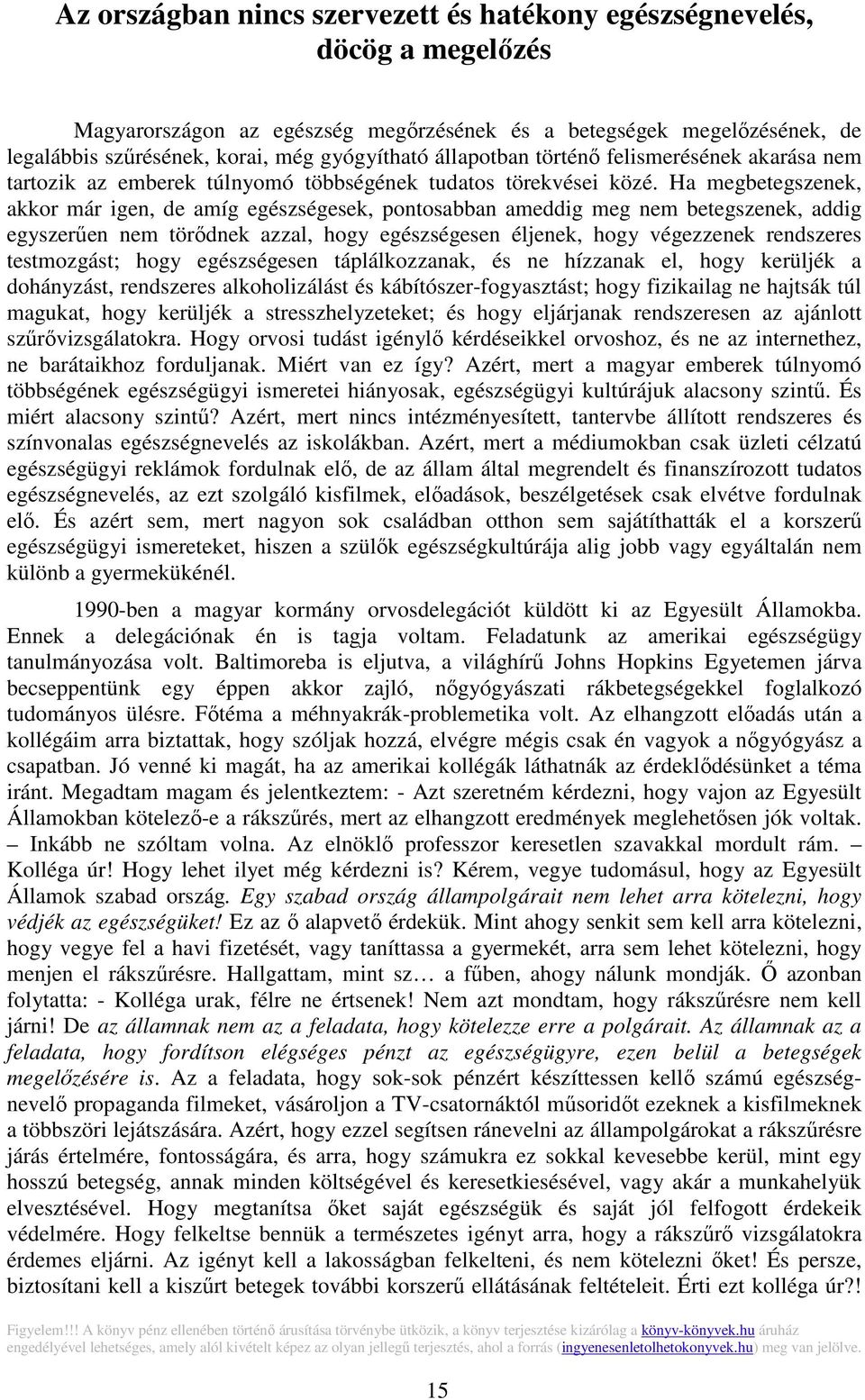 Ha megbetegszenek, akkor már igen, de amíg egészségesek, pontosabban ameddig meg nem betegszenek, addig egyszerűen nem törődnek azzal, hogy egészségesen éljenek, hogy végezzenek rendszeres