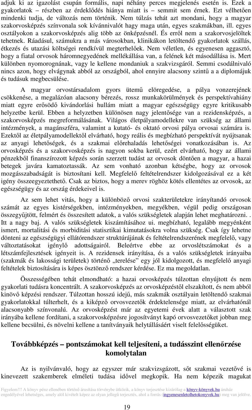 egyes osztályokon a szakorvosképzés alig több az önképzésnél. És erről nem a szakorvosjelöltek tehetnek.