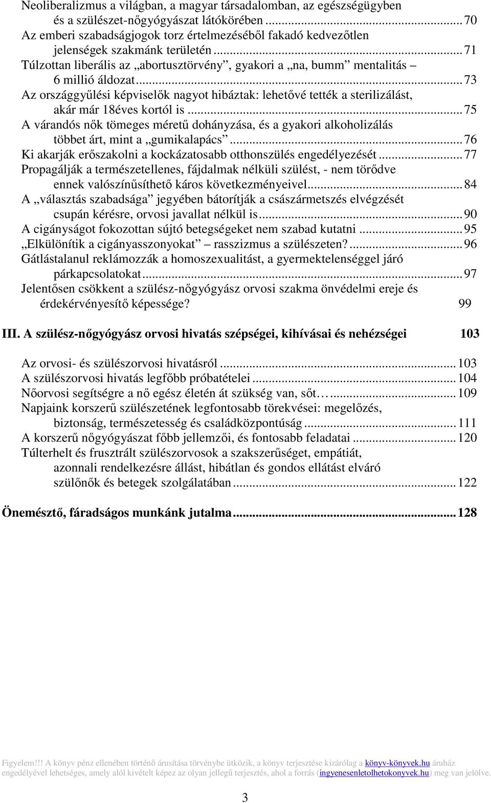 .. 73 Az országgyűlési képviselők nagyot hibáztak: lehetővé tették a sterilizálást, akár már 18éves kortól is.