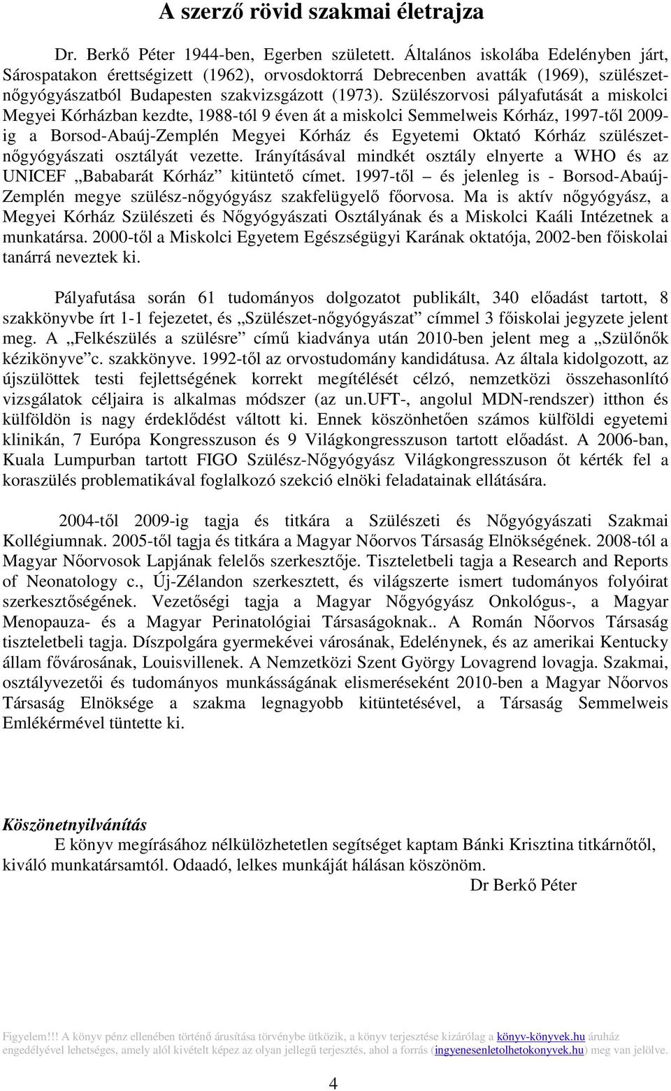 Szülészorvosi pályafutását a miskolci Megyei Kórházban kezdte, 1988-tól 9 éven át a miskolci Semmelweis Kórház, 1997-től 2009- ig a Borsod-Abaúj-Zemplén Megyei Kórház és Egyetemi Oktató Kórház