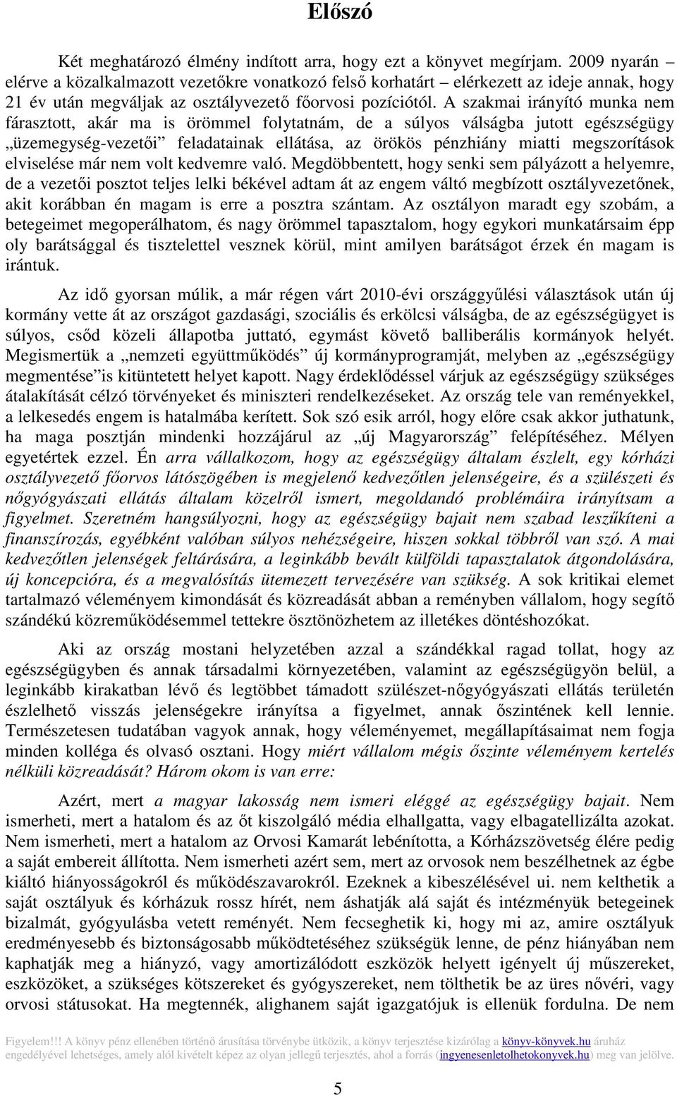 A szakmai irányító munka nem fárasztott, akár ma is örömmel folytatnám, de a súlyos válságba jutott egészségügy üzemegység-vezetői feladatainak ellátása, az örökös pénzhiány miatti megszorítások