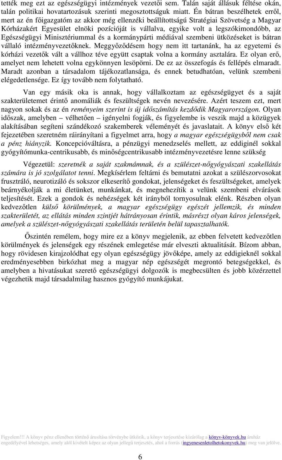 legszókimondóbb, az Egészségügyi Minisztériummal és a kormánypárti médiával szembeni ütközéseket is bátran vállaló intézményvezetőknek.