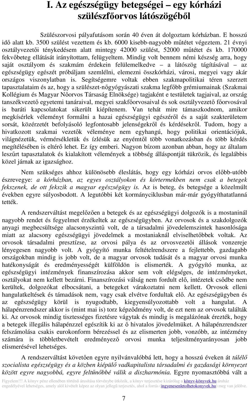 Mindig volt bennem némi készség arra, hogy saját osztályom és szakmám érdekein felülemelkedve a látószög tágításával az egészségügy egészét próbáljam szemlélni, elemezni összkórházi, városi, megyei