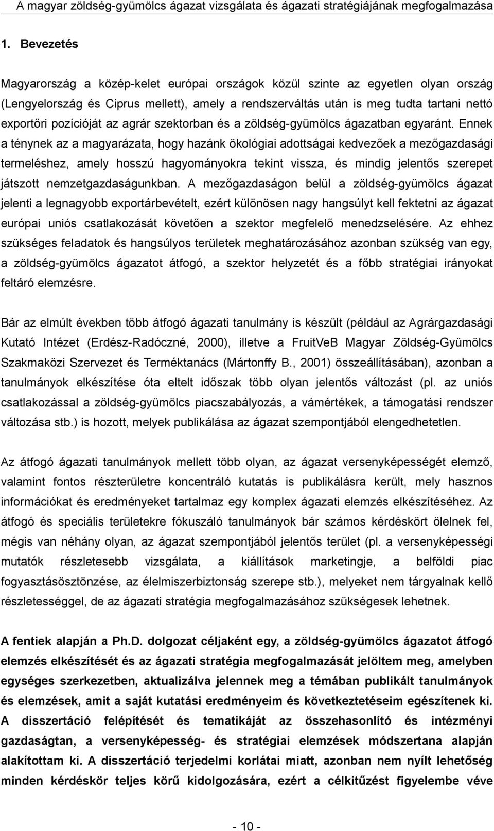 Ennek ténynek z mgyrázt, hogy hzánk ökológii dottsági kedvezőek mezőgzdsági termeléshez, mely hosszú hgyományokr tekint vissz, és mindig jelentős szerepet játszott nemzetgzdságunkbn.