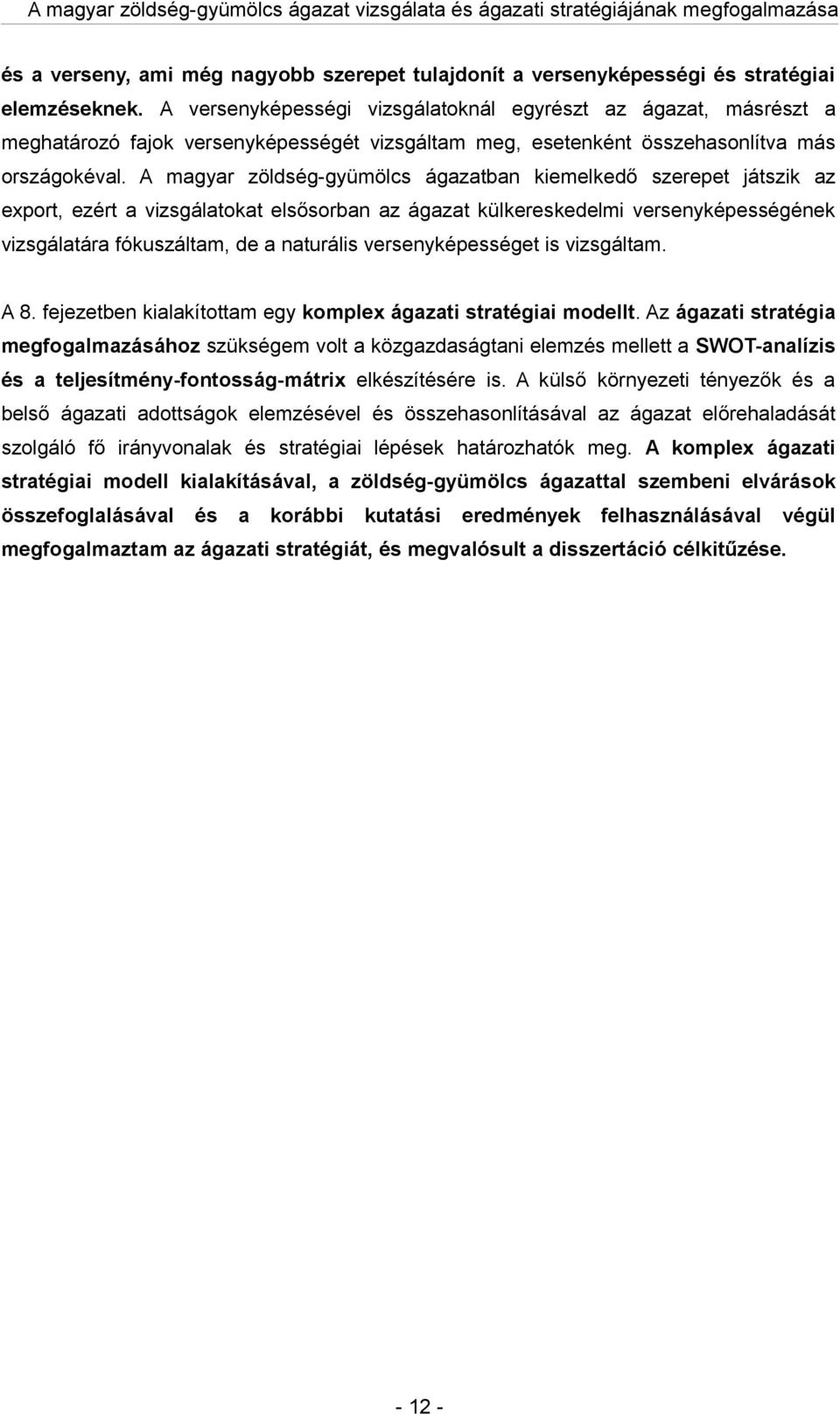 A mgyr zöldség-gyümölcs ágztbn kiemelkedő szerepet játszik z export, ezért vizsgáltokt elsősorbn z ágzt külkereskedelmi versenyképességének vizsgáltár fókuszáltm, de nturális versenyképességet is